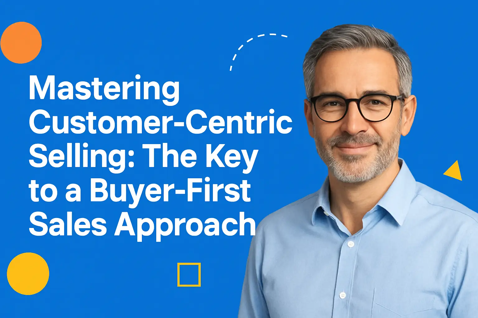 <p>Mastering Customer-Centric Selling: The Key to a Buyer-First Sales Approach